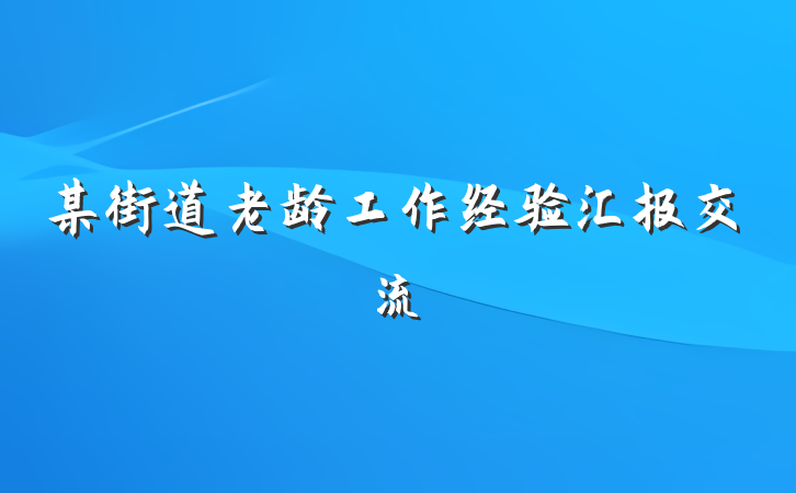 某街道老龄工作经验汇报交流