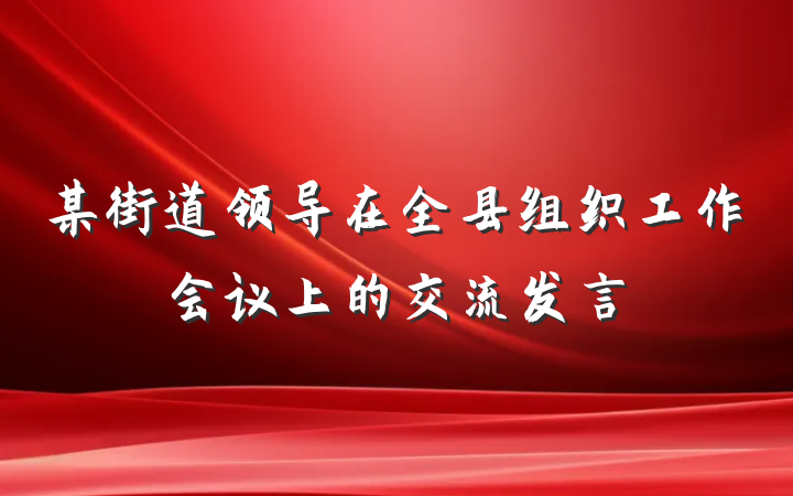 某街道领导在全县组织工作会议上的交流发言