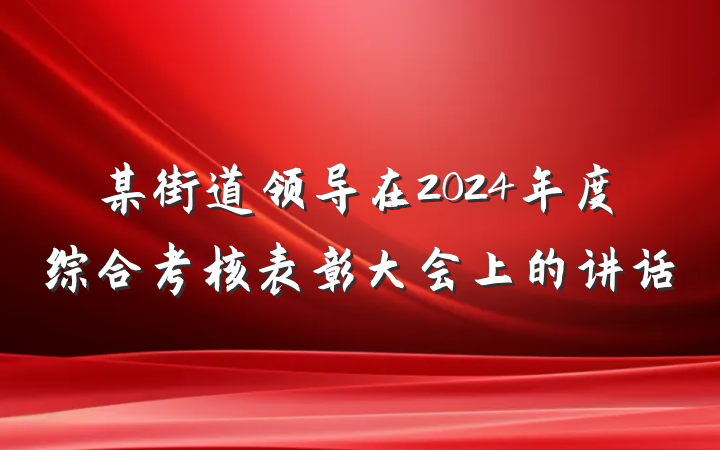 某街道领导在2024年度综合考核表彰大会上的讲话