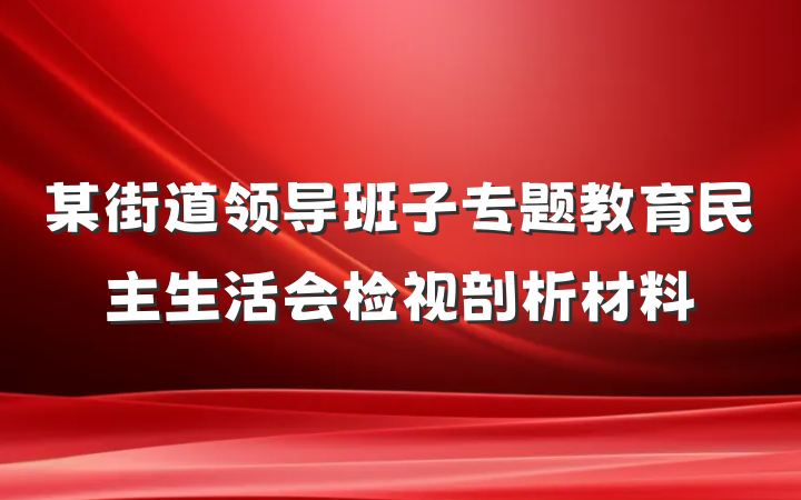 某街道领导班子专题教育民主生活会检视剖析材料