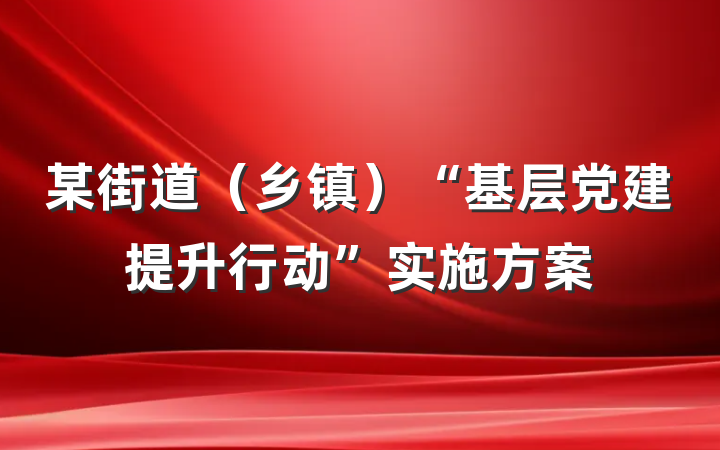 某街道（乡镇）“基层党建提升行动”实施方案