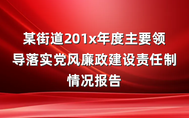 某街道201x年度主要领导落实党风廉政建设责任制情况报告