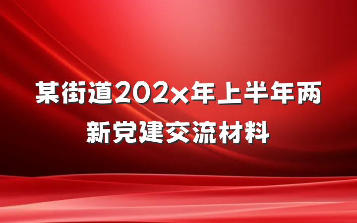 某街道202x年上半年两新党建交流材料