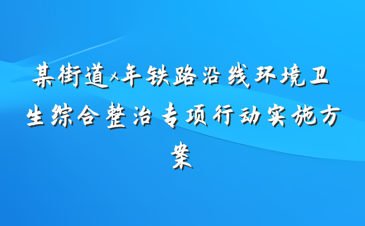 某街道x年铁路沿线环境卫生综合整治专项行动实施方案