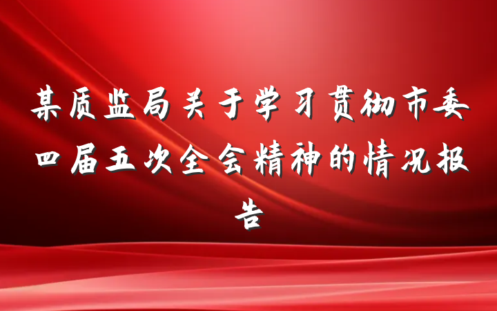 某质监局关于学习贯彻市委四届五次全会精神的情况报告