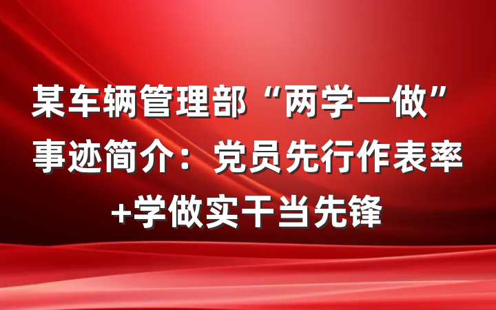 某车辆管理部“两学一做”事迹简介：党员先行作表率 学做实干当先锋