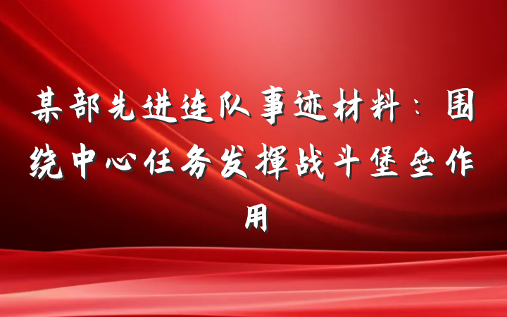 某部先进连队事迹材料:围绕中心任务发挥战斗堡垒作用