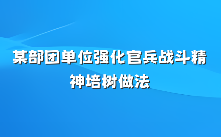 某部团单位强化官兵战斗精神培树做法