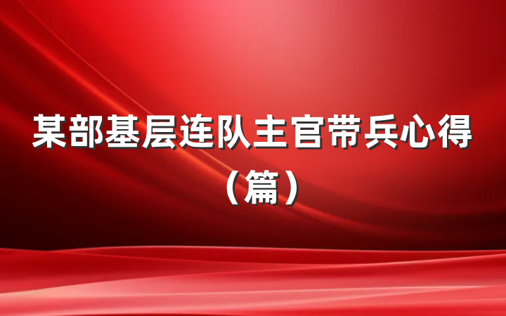 某部基层连队主官带兵心得（篇）