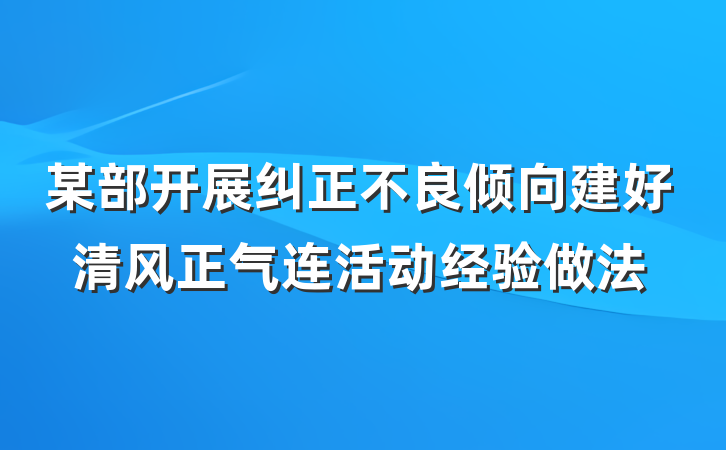 某部开展纠正不良倾向建好清风正气连活动经验做法