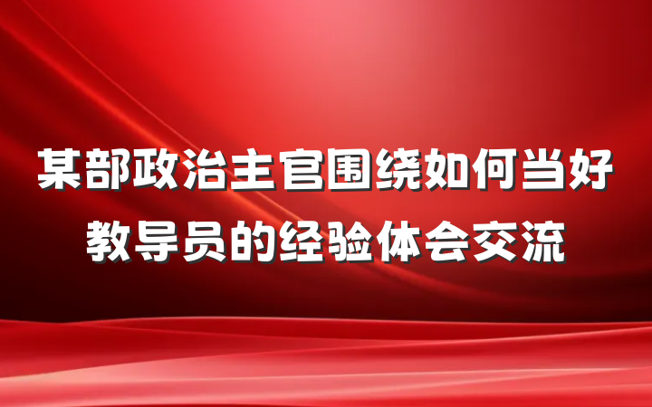 某部政治主官围绕如何当好教导员的经验体会交流