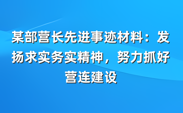 某部营长先进事迹材料：发扬求实务实精神，努力抓好营连建设
