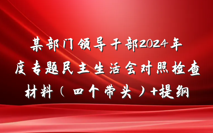 某部门领导干部2024年度专题民主生活会对照检查材料（四个带头） 提纲