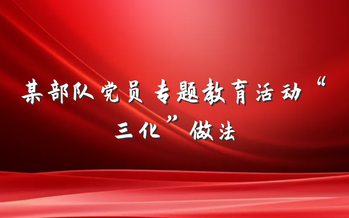 某部队党员专题教育活动“三化”做法