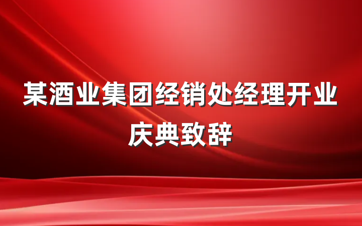 某酒业集团经销处经理开业庆典致辞