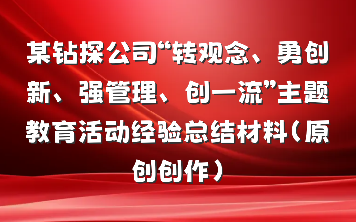 某钻探公司“转观念、勇创新、强管理、创一流”主题教育活动经验总结材料（原创创作）