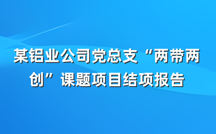 某铝业公司党总支“两带两创”课题项目结项报告