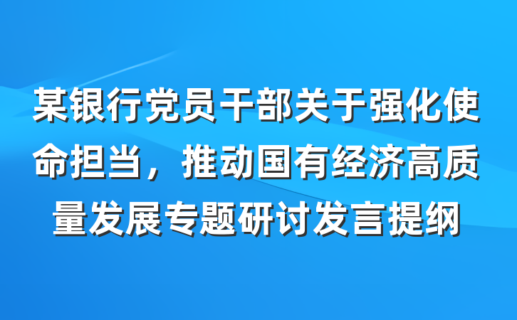 某银行党员干部关于强化使命担当，推动国有经济高质量发展专题研讨发言提纲
