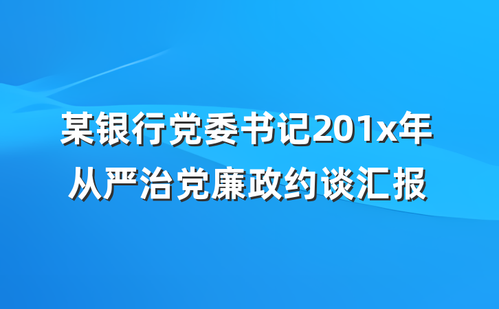 某银行党委书记201x年从严治党廉政约谈汇报
