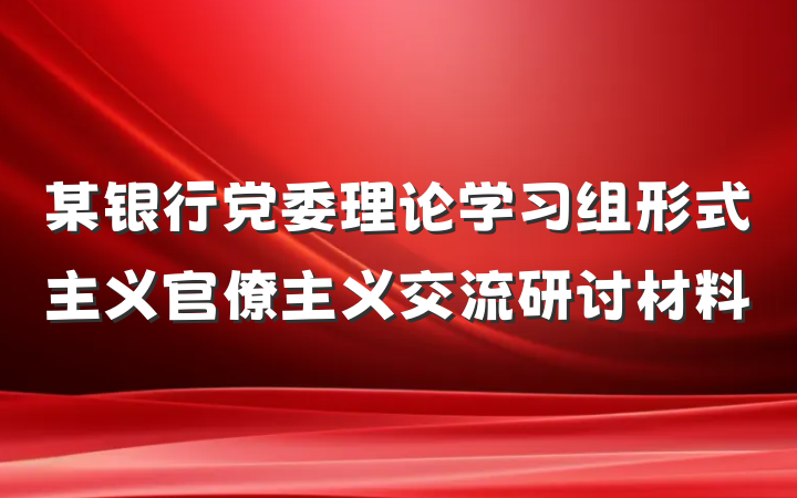 某银行党委理论学习组形式主义官僚主义交流研讨材料