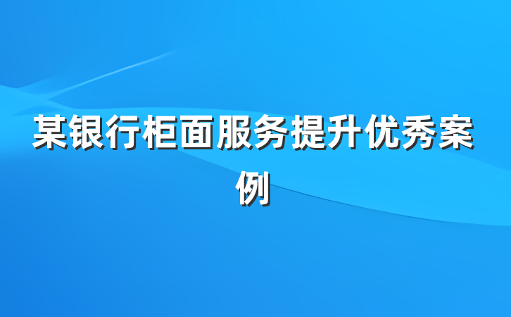 某银行柜面服务提升优秀案例