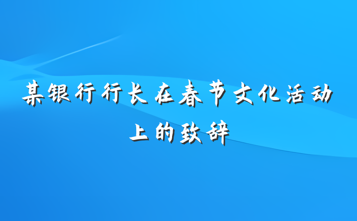 某银行行长在春节文化活动上的致辞