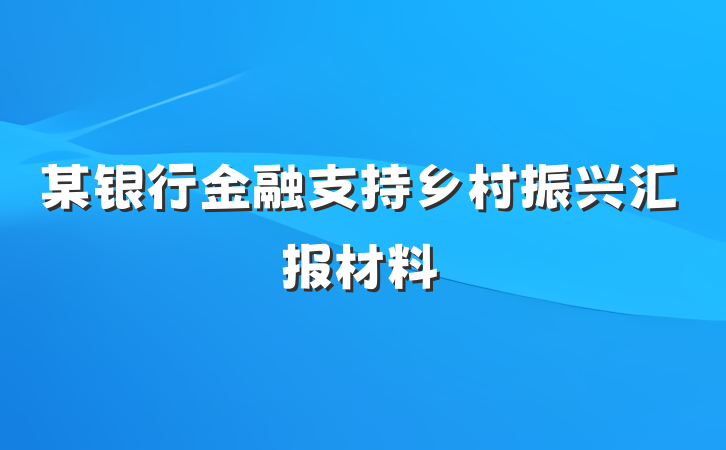 某银行金融支持乡村振兴汇报材料