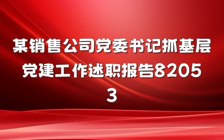 某销售公司党委书记抓基层党建工作述职报告82053