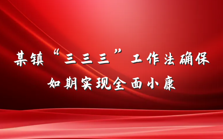 某镇“三三三”工作法确保如期实现全面小康