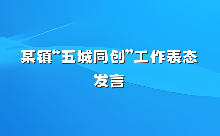 某镇“五城同创”工作表态发言