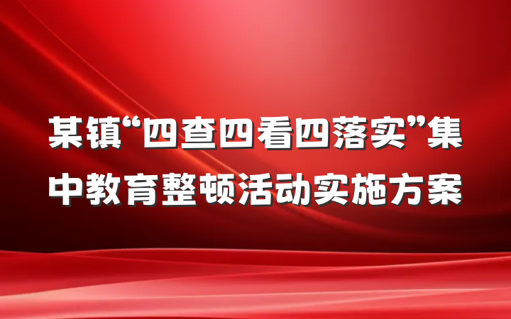 某镇“四查四看四落实”集中教育整顿活动实施方案