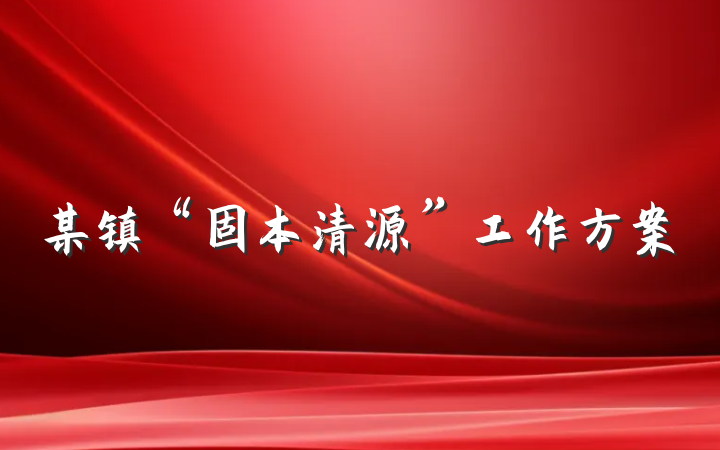 某镇“固本清源”工作方案