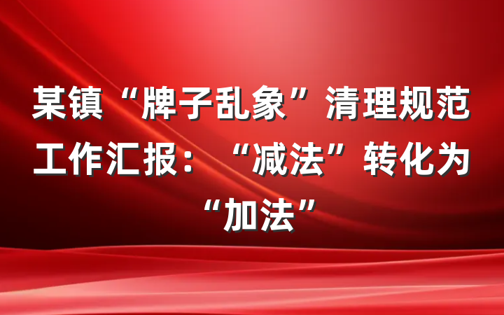 某镇“牌子乱象”清理规范工作汇报：“减法”转化为“加法”