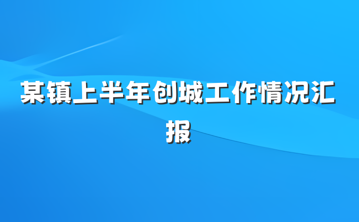 某镇上半年创城工作情况汇报