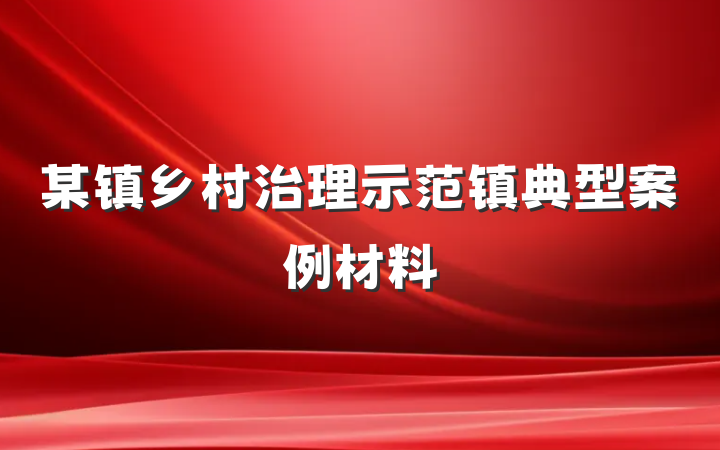 某镇乡村治理示范镇典型案例材料