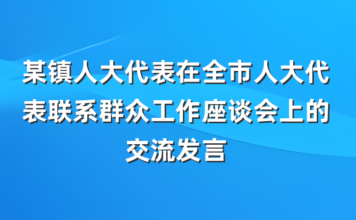 某镇人大代表在全市人大代表联系群众工作座谈会上的交流发言