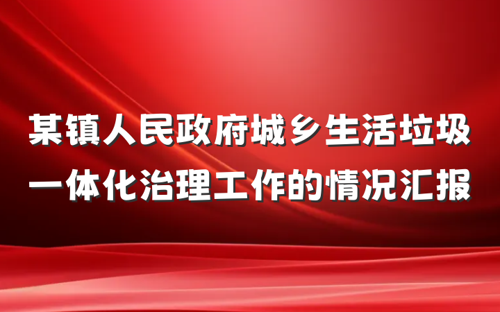 某镇人民政府城乡生活垃圾一体化治理工作的情况汇报