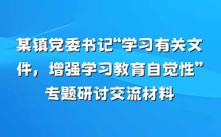 某镇党委书记“学习有关文件，增强学习教育自觉性”专题研讨交流材料