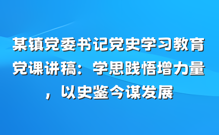 某镇党委书记党史学习教育党课讲稿：学思践悟增力量，以史鉴今谋发展