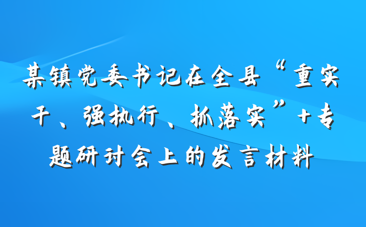 某镇党委书记在全县“重实干、强执行、抓落实” 专题研讨会上的发言材料