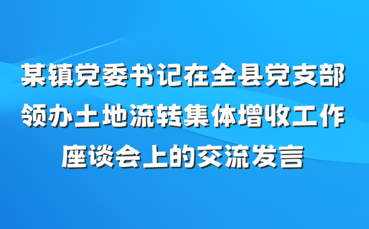 某镇党委书记在全县党支部领办土地流转集体增收工作座谈会上的交流发言