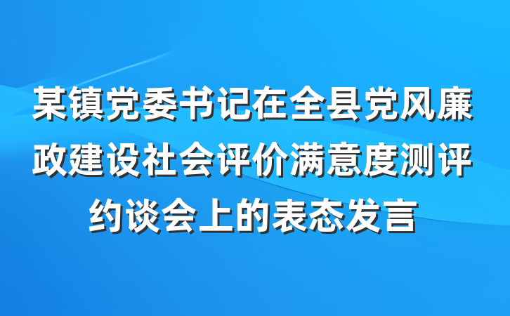 某镇党委书记在全县党风廉政建设社会评价满意度测评约谈会上的表态发言