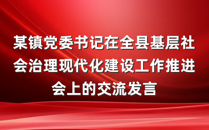 某镇党委书记在全县基层社会治理现代化建设工作推进会上的交流发言