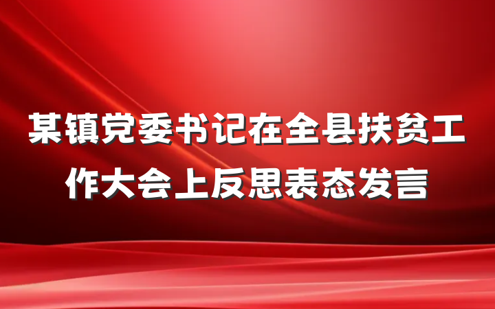 某镇党委书记在全县扶贫工作大会上反思表态发言