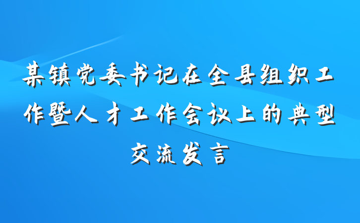 某镇党委书记在全县组织工作暨人才工作会议上的典型交流发言