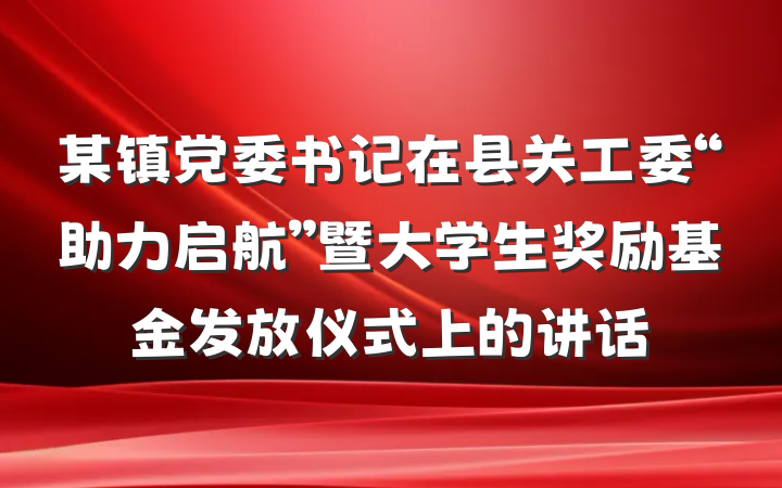 某镇党委书记在县关工委“助力启航”暨大学生奖励基金发放仪式上的讲话