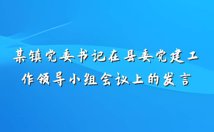 某镇党委书记在县委党建工作领导小组会议上的发言