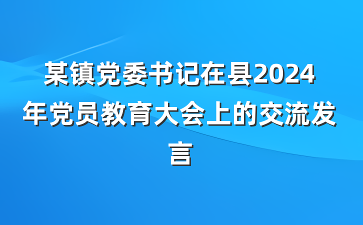 某镇党委书记在县2024年党员教育大会上的交流发言