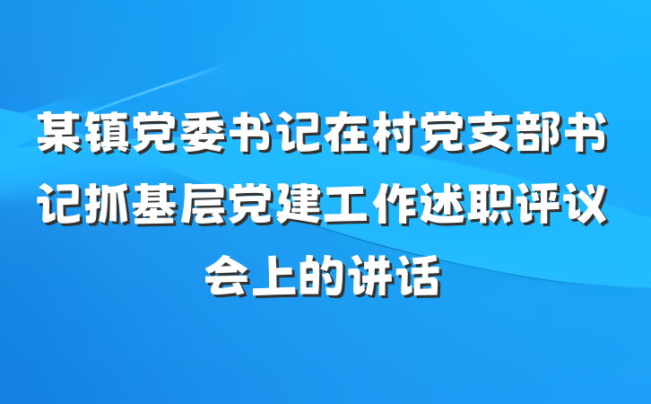 某镇党委书记在村党支部书记抓基层党建工作述职评议会上的讲话