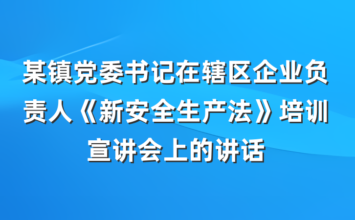 某镇党委书记在辖区企业负责人《新安全生产法》培训宣讲会上的讲话